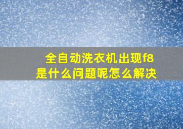 全自动洗衣机出现f8是什么问题呢怎么解决