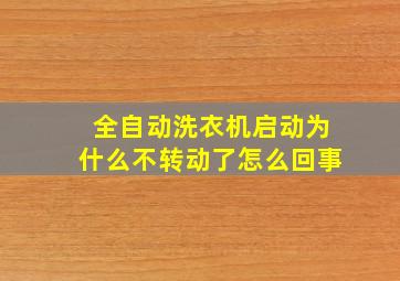 全自动洗衣机启动为什么不转动了怎么回事