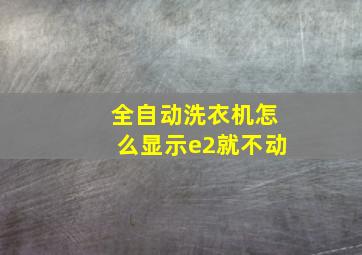 全自动洗衣机怎么显示e2就不动