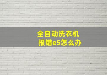 全自动洗衣机报错e5怎么办