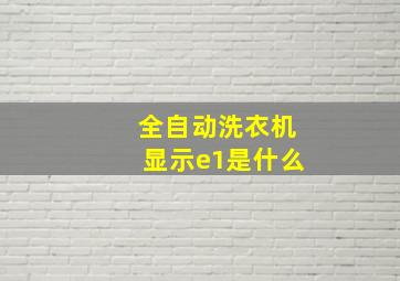 全自动洗衣机显示e1是什么