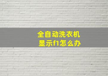 全自动洗衣机显示f1怎么办