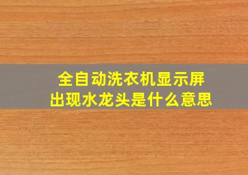 全自动洗衣机显示屏出现水龙头是什么意思