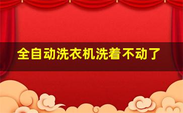 全自动洗衣机洗着不动了