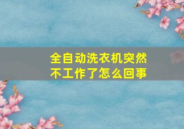 全自动洗衣机突然不工作了怎么回事