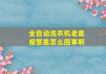 全自动洗衣机老是报警是怎么回事啊