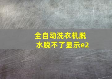 全自动洗衣机脱水脱不了显示e2