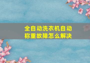 全自动洗衣机自动称重故障怎么解决