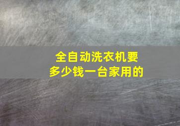 全自动洗衣机要多少钱一台家用的