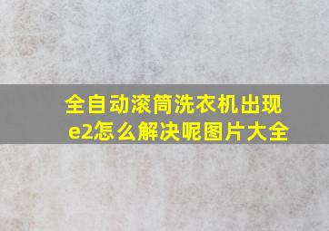 全自动滚筒洗衣机出现e2怎么解决呢图片大全