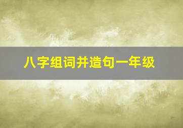 八字组词并造句一年级