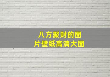 八方聚财的图片壁纸高清大图