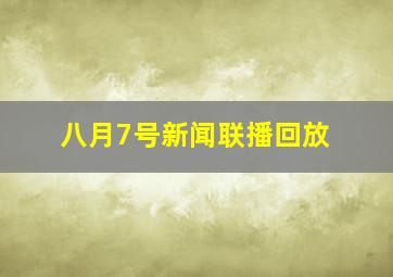 八月7号新闻联播回放