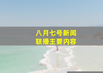 八月七号新闻联播主要内容