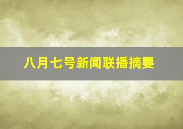 八月七号新闻联播摘要