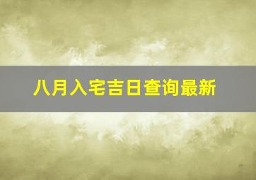 八月入宅吉日查询最新