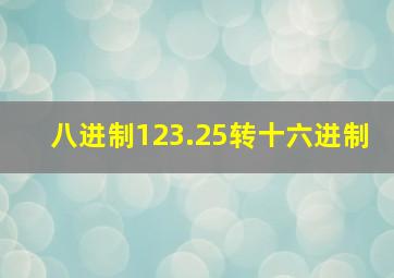 八进制123.25转十六进制