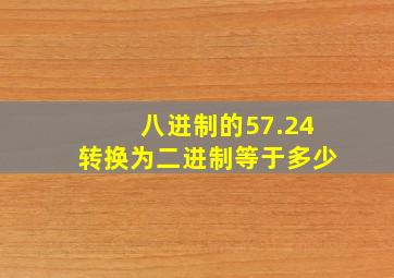 八进制的57.24转换为二进制等于多少