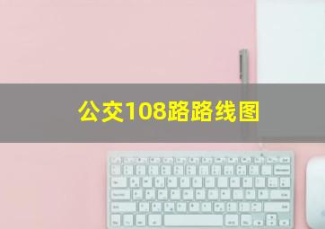 公交108路路线图