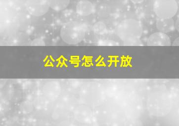 公众号怎么开放