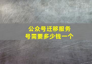 公众号迁移服务号需要多少钱一个