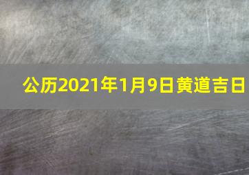 公历2021年1月9日黄道吉日