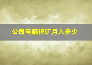 公司电脑挖矿月入多少