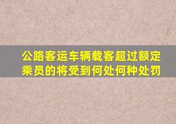 公路客运车辆载客超过额定乘员的将受到何处何种处罚