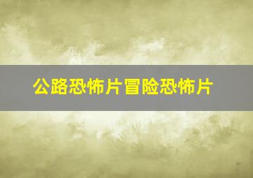 公路恐怖片冒险恐怖片