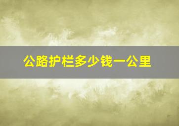 公路护栏多少钱一公里