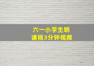 六一小学生朗诵稿3分钟视频