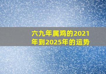 六九年属鸡的2021年到2025年的运势