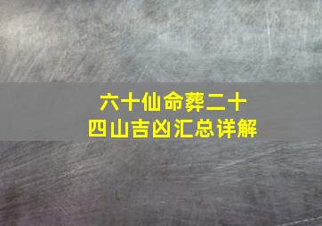 六十仙命葬二十四山吉凶汇总详解