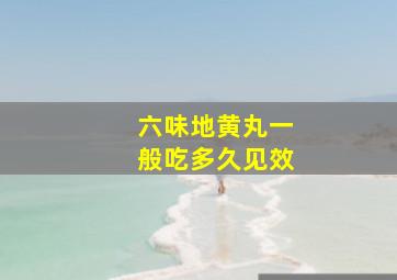 六味地黄丸一般吃多久见效