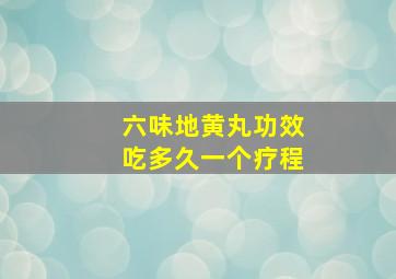 六味地黄丸功效吃多久一个疗程