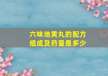 六味地黄丸的配方组成及药量是多少