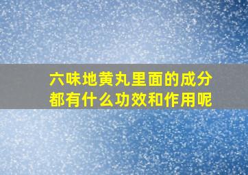 六味地黄丸里面的成分都有什么功效和作用呢