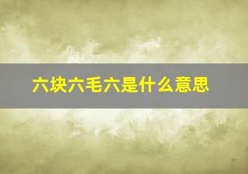 六块六毛六是什么意思