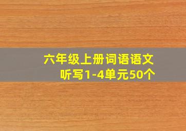 六年级上册词语语文听写1-4单元50个