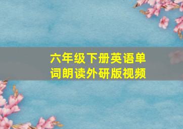 六年级下册英语单词朗读外研版视频