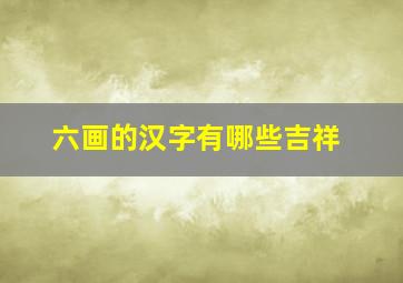 六画的汉字有哪些吉祥