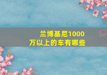 兰博基尼1000万以上的车有哪些