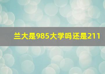 兰大是985大学吗还是211