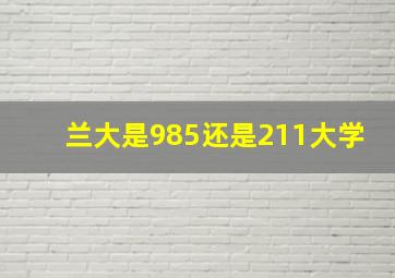 兰大是985还是211大学