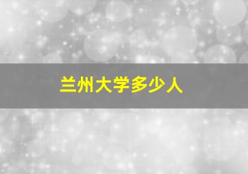 兰州大学多少人