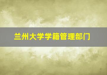 兰州大学学籍管理部门