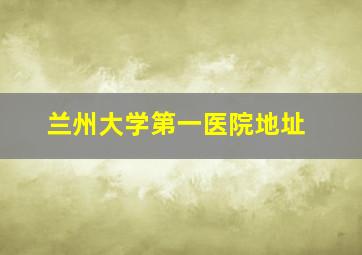 兰州大学第一医院地址