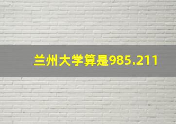 兰州大学算是985.211