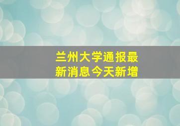 兰州大学通报最新消息今天新增