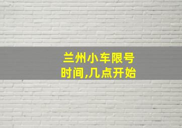 兰州小车限号时间,几点开始